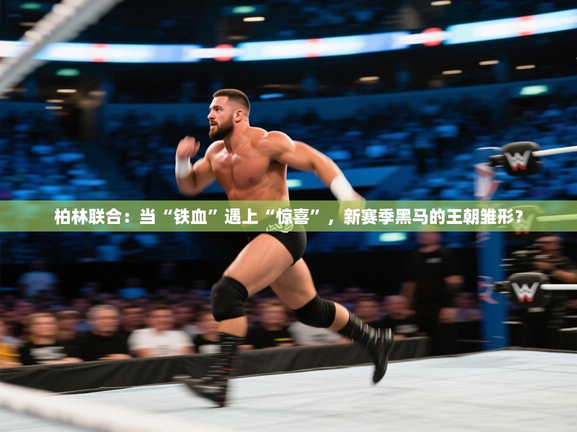 柏林联合:当“铁血”遇上“惊喜”,新赛季黑马的王朝雏形? 第2张