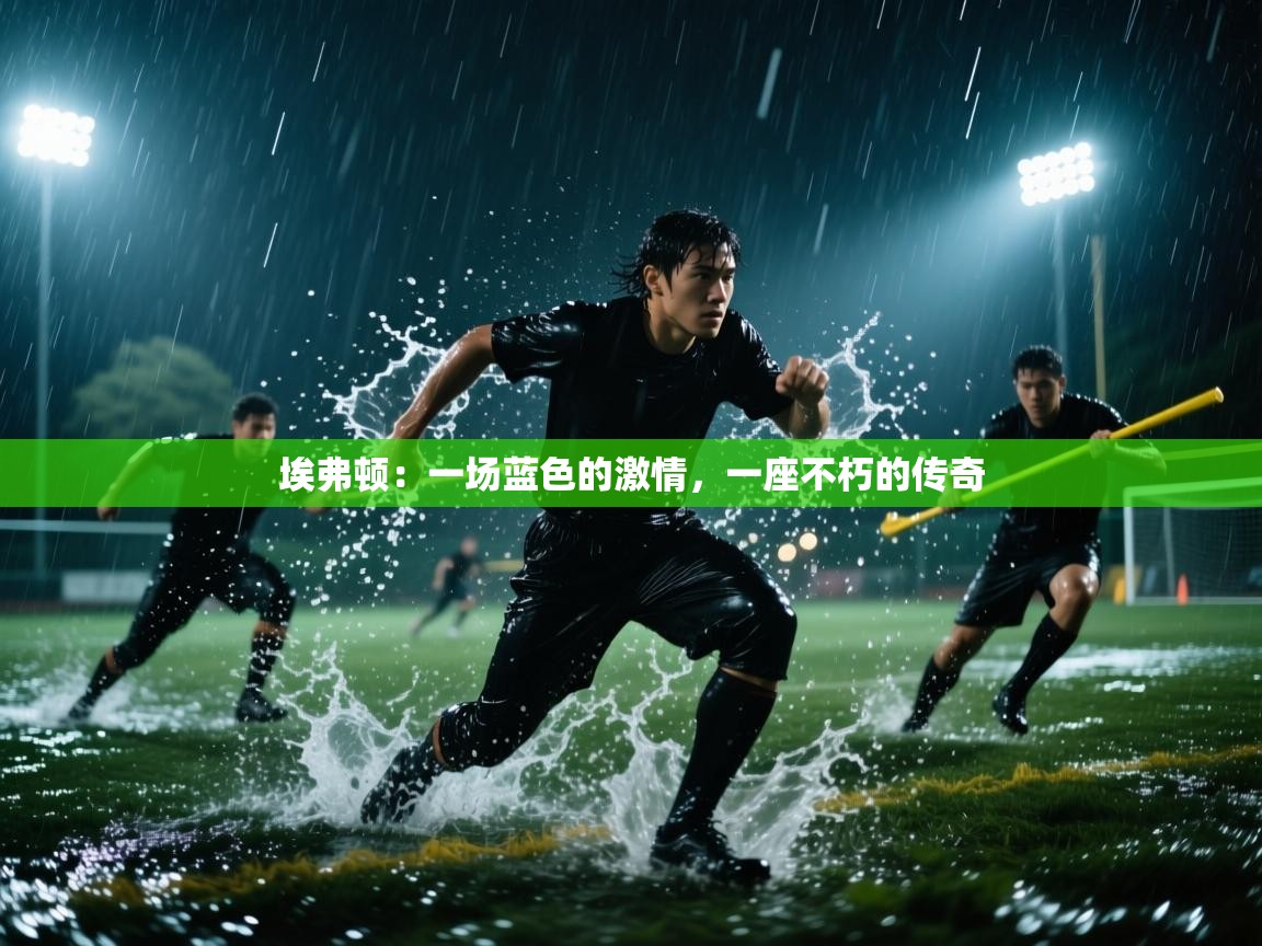 埃弗顿:一场蓝色的激情,一座不朽的传奇 第2张