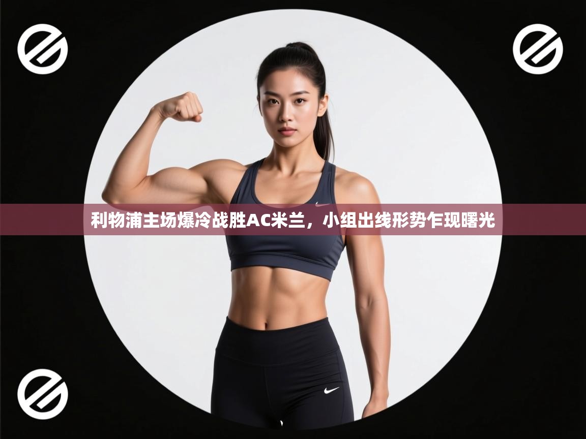 利物浦主场爆冷战胜AC米兰，小组出线形势乍现曙光