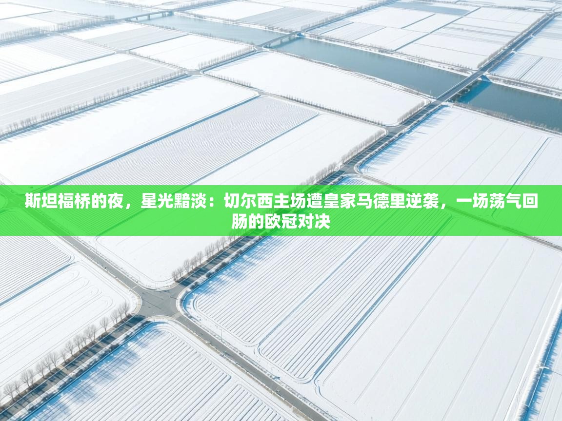 斯坦福桥的夜，星光黯淡：切尔西主场遭皇家马德里逆袭，一场荡气回肠的欧冠对决